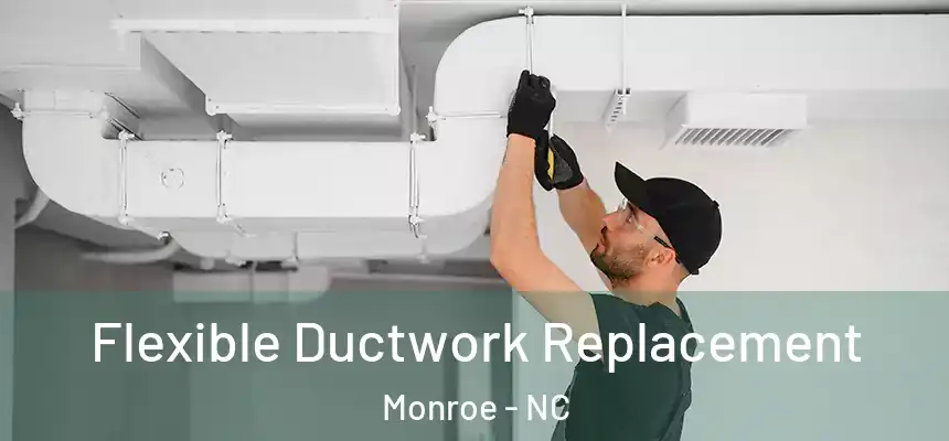Flexible Ductwork Replacement Monroe - NC